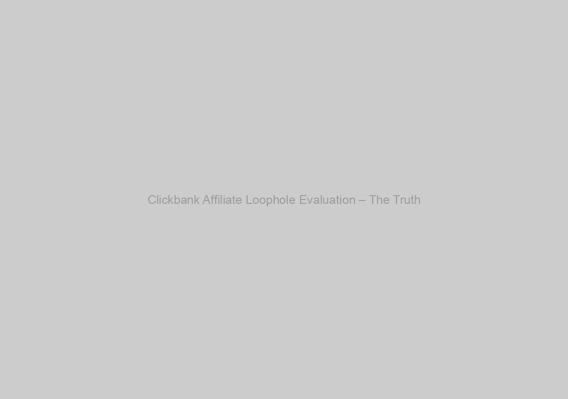 Clickbank Affiliate Loophole Evaluation – The Truth